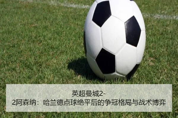 英超曼城2-2阿森纳：哈兰德点球绝平后的争冠格局与战术博弈